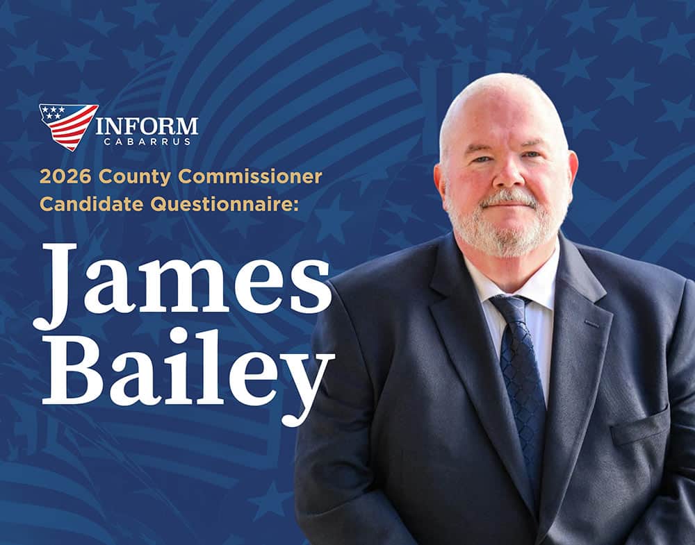 inform-cabarrus-2026-commissioner-questionaire-james-bailey 2026 County Commissioner Candidate Questionnaire: James Bailey